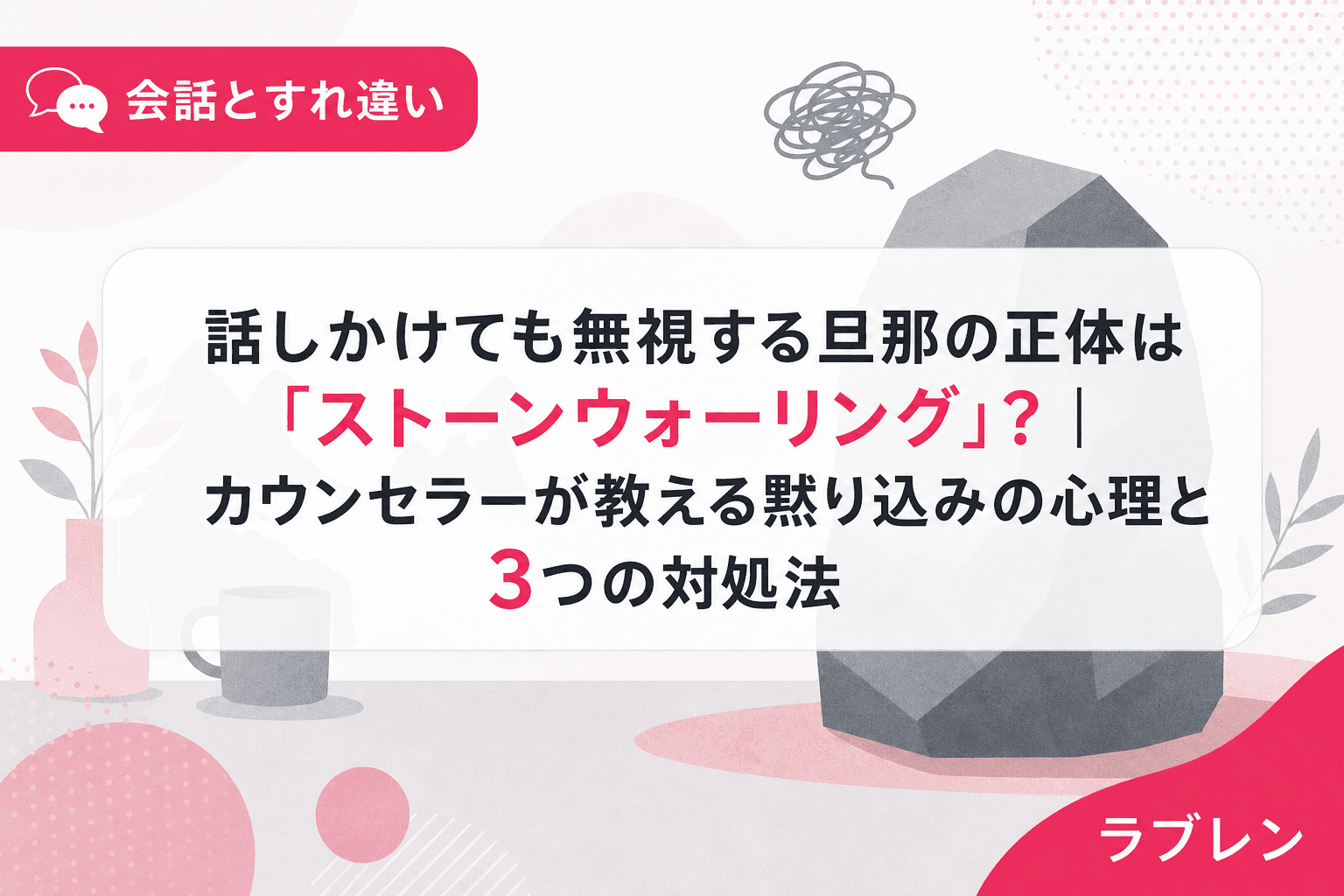 話しかけても無視する旦那の正体は「ストーンウォーリング」?|カウンセラーが教える黙り込みの心理と3つの対処法